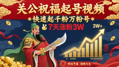 关公祝福起号视频，快速起千粉万粉号，7天涨粉3W - 搞薯条网-搞薯条网