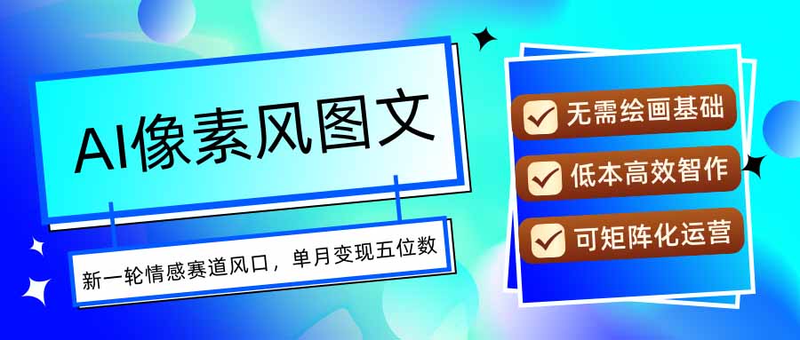 AI像素风图文超详细实操全过程，每天一小时轻松易上手，单月变现五位数 - 搞薯条网-搞薯条网