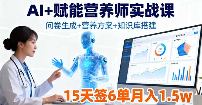 AI+赋能营养师实战课,问卷生成+营养方案+知识库搭建,15天签6单月入1.5w-搞薯条网