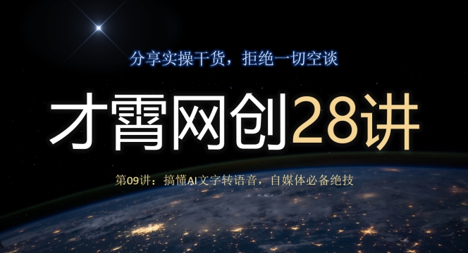 才霄网创28讲第09讲：搞懂AI文字转语音，自媒体必备绝技 - 搞薯条网-搞薯条网