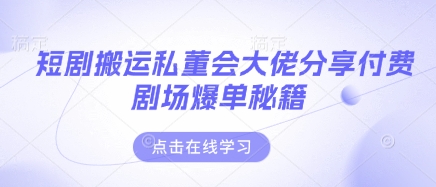 短剧搬运私董会大佬分享付费剧场爆单秘籍 - 搞薯条网-搞薯条网