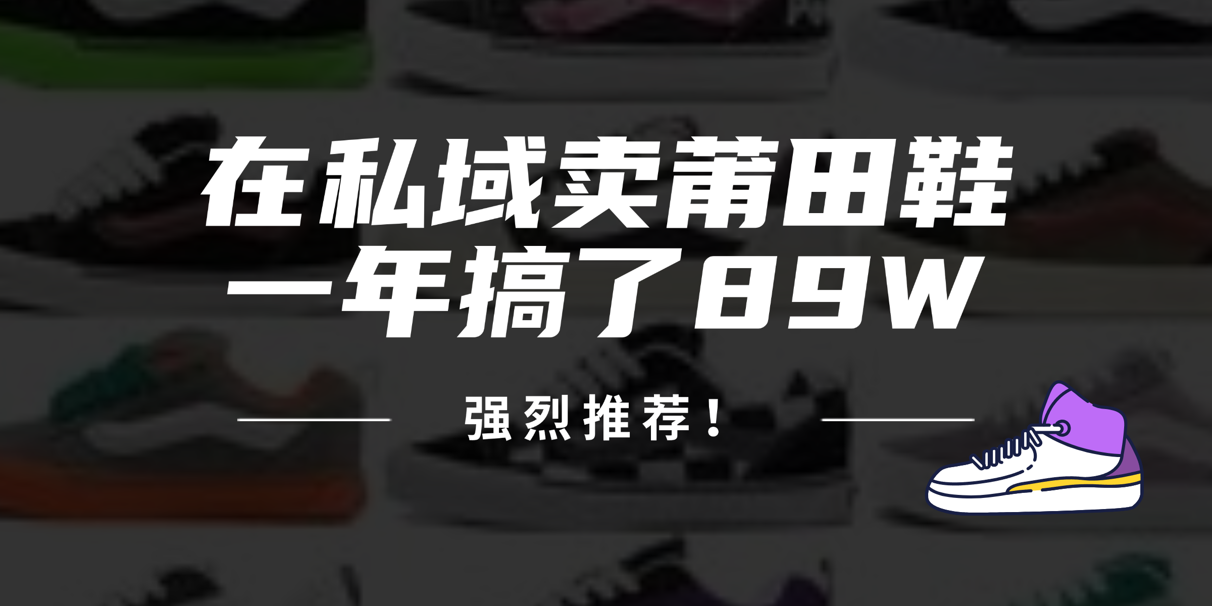 24年在私域卖莆田鞋，一年搞了89W，强烈推荐！ - 搞薯条网-搞薯条网