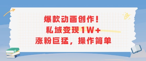 爆款动画创作！私域变现1W+涨粉巨猛，操作简单 - 搞薯条网-搞薯条网