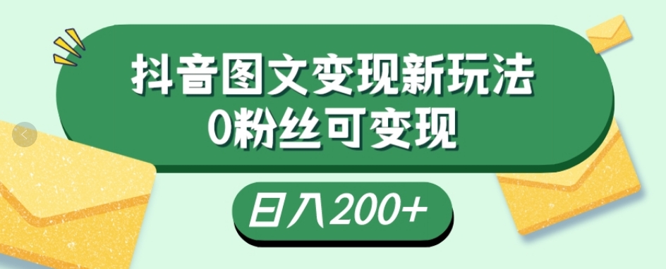 抖音流量变现，图文新玩法，0粉丝可变现，日入200+ - 搞薯条网-搞薯条网