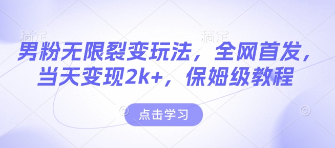 男粉无限裂变玩法，全网首发，当天变现2k+，保姆级教程【永久更新】【揭秘】 - 搞薯条网-搞薯条网