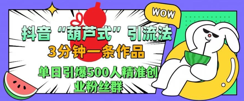 抖音葫芦式引流法，三分钟一条作品，单日引爆抖音500人精准创业粉丝群【揭秘】 - 搞薯条网-搞薯条网