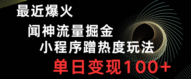 最近爆火闻神流量掘金，小程序蹭热度玩法，单日变现100+-森森项目库