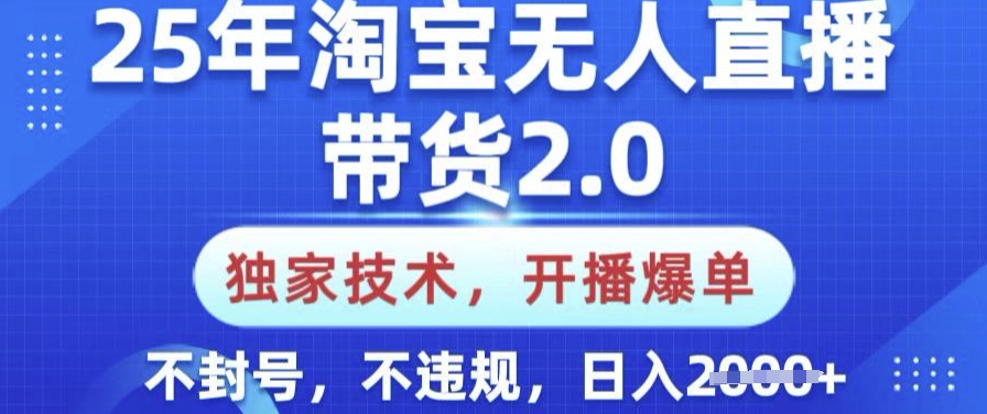 25年淘宝无人直播带货2.0.独家技术，开播爆单，纯小白易上手，不封号，不违规，日入多张【揭秘】 - 搞薯条网-搞薯条网