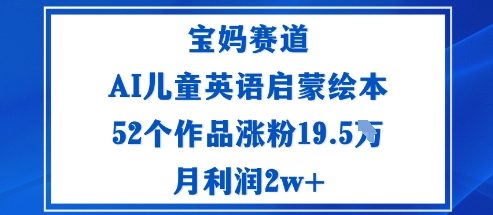 宝妈赛道：AI儿童英语启蒙绘本52个作品涨粉19.5W月利润2w+ - 搞薯条网-搞薯条网