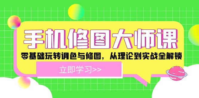 手机 修图大师课：零基础玩转调色与修图，从理论到实战全解锁 - 搞薯条网-搞薯条网