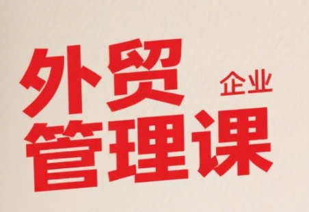 中小外贸企业管理课，系统性强，直击痛点，助企业全面提升管理智慧 - 搞薯条网-搞薯条网