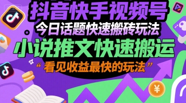 抖音快手视频号今日话题快速搬砖玩法，小说推文快速搬运，看见收益最快的玩法 - 搞薯条网-搞薯条网