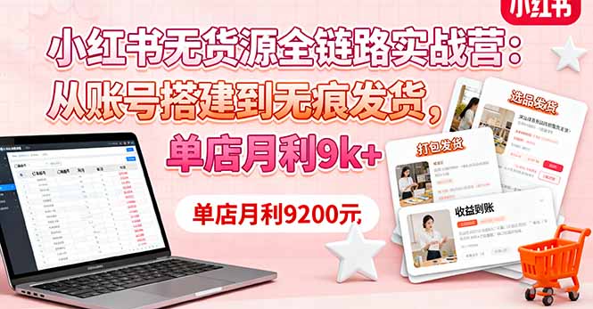 小红书无货源全链路实战营：从账号搭建到无痕发货，单店月利9k+ - 搞薯条网-搞薯条网