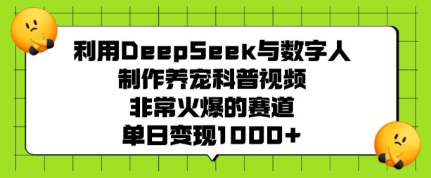 利用DeepSeek与数字人制作养宠科普视频，非常火爆的赛道，单日变现多张 - 搞薯条网-搞薯条网