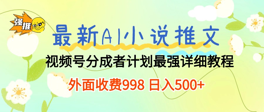 最新AI小说推文视频号分成计划 最强详细教程 日入500+ - 搞薯条网-搞薯条网