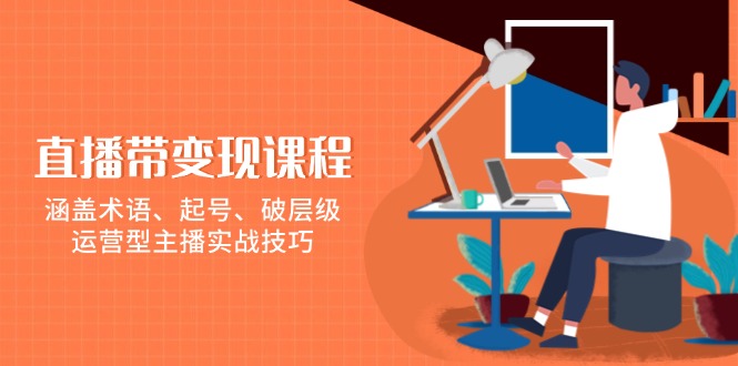 直播带变现课程，涵盖术语、起号、破层级，运营型主播实战技巧 - 搞薯条网-搞薯条网