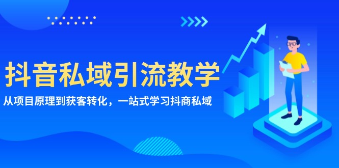 抖音私域引流教学：从项目原理到获客转化，一站式学习抖商 私域 - 搞薯条网-搞薯条网