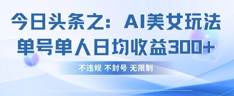 今日头条之AI美女玩法单号单人日均收益3张+，不违规 不封号 无限制 - 搞薯条网-搞薯条网