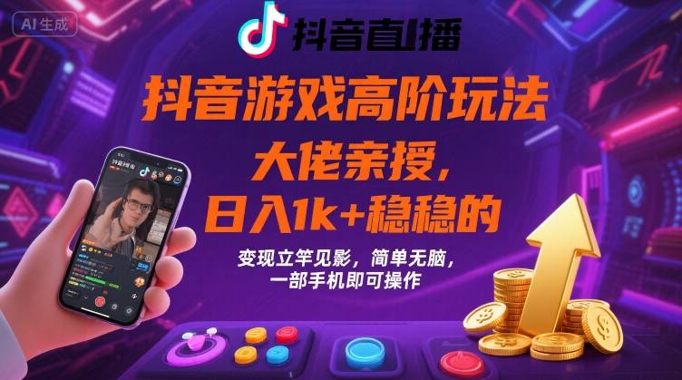 抖音游戏大佬高阶玩法，日入 1k + 稳稳的，变现立竿见影，简单无脑，一部手机即可操作【揭秘】 - 搞薯条网-搞薯条网