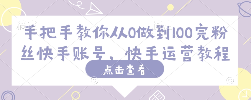手把手教你从0做到100完粉丝快手账号，快手运营教程 - 搞薯条网-搞薯条网