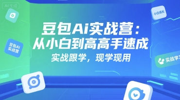 豆包Ai实战营：从小白到高手速成，实战跟学，现学现用 - 搞薯条网-搞薯条网