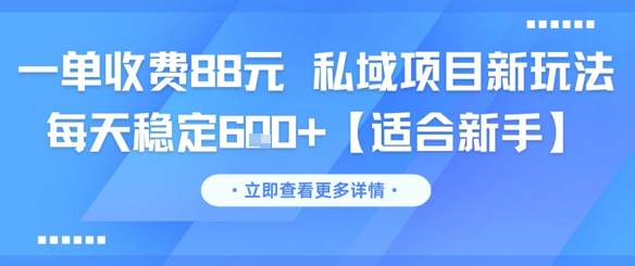 一单收费88元 私域项目新玩法 每天稳定6张+【适合新手】 - 搞薯条网-搞薯条网