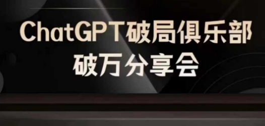 AI破局俱乐部-ChatGPT破局俱乐部破万分享会，AI时代来临，未来已来 - 搞薯条网-搞薯条网
