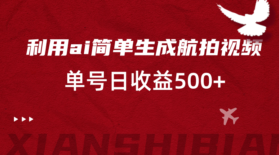 利用ai简单复制粘贴，生成航拍视频，单号日收益500+ - 搞薯条网-搞薯条网