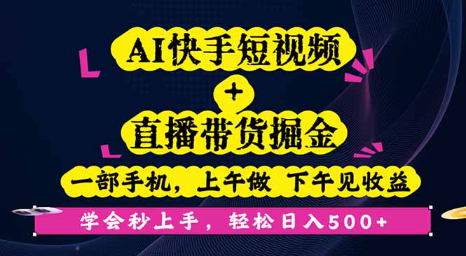 AI快手短视频+直播带货掘金，一部手机，上午做 下午见收益，学会秒上手… - 搞薯条网-搞薯条网