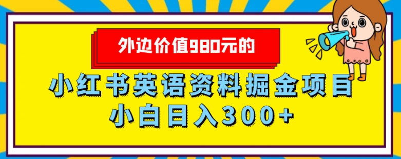 外边价值980元的，小红书英语资料掘金变现项目，小白日入300+ - 搞薯条网-搞薯条网