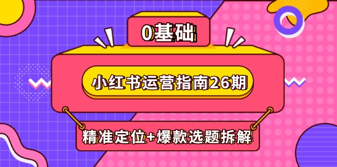 小红书运营指南26期：精准定位+爆款选题拆解,DeepSeek辅助创作与电商变现 - 搞薯条网-搞薯条网