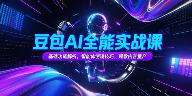 豆包AI全能实战课，基础功能解析，智能体创建技巧，爆款内容量产 - 搞薯条网-搞薯条网