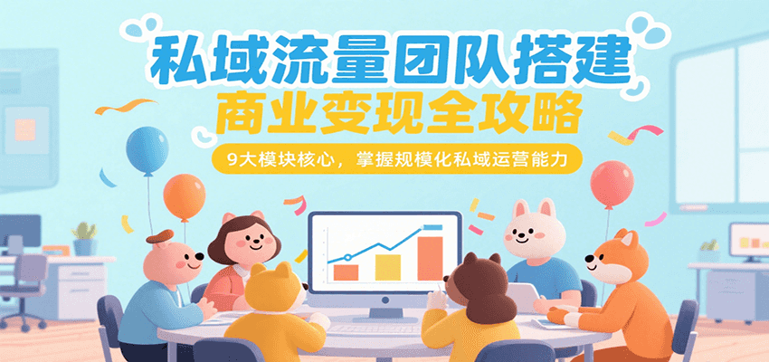 私域流量团队搭建商业变现全攻略，9大模块核心，掌握规模化私域运营能力 - 搞薯条网-搞薯条网
