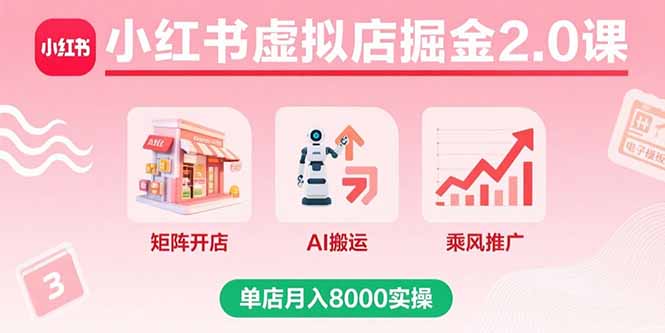 小红书虚拟店掘金2.0课，矩阵开店+AI搬运+乘风推广，单店月入8000实操 - 搞薯条网-搞薯条网