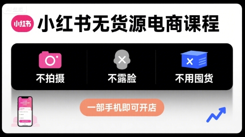 小红书无货源电商课程，不拍摄不露脸不用囤货，一部手机即可开店 - 搞薯条网-搞薯条网