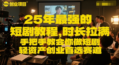 25年最强的短剧项目教程，时长拉满，手把手教会你做短剧，轻资产创业首选赛道 - 搞薯条网-搞薯条网