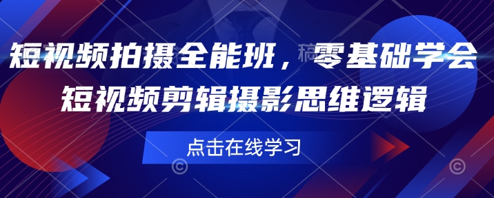 短视频拍摄全能班，零基础学会短视频剪辑摄影思维逻辑 - 搞薯条网-搞薯条网