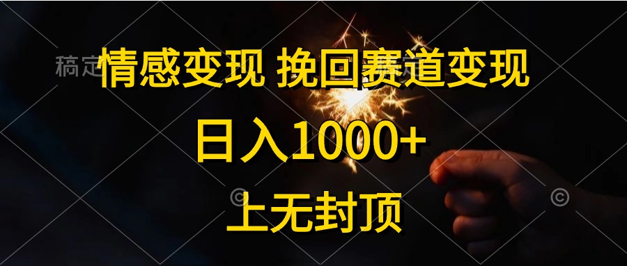 情感变现，挽回赛道变现，日入1000+，上无封顶 - 搞薯条网-搞薯条网