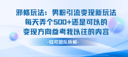 邪修玩法：男粉引流变现新玩法每天弄个5张还是可以的变现方向参考我以往的内容 - 搞薯条网-搞薯条网