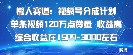 懒人赛道：视频号分成计划单条视频120W点赞量 收益高综合收益在1.5K左右 - 搞薯条网-搞薯条网
