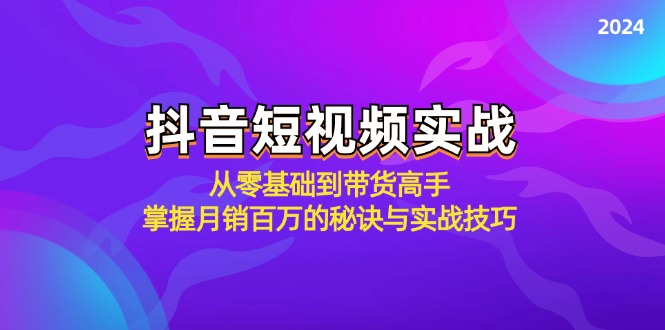 抖音短视频实战：从零基础到带货高手，掌握月销百万的秘诀与实战技巧 - 搞薯条网-搞薯条网