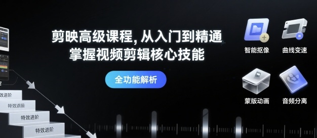 剪映高级课程，从入门到精通，掌握视频剪辑核心技能 - 搞薯条网-搞薯条网