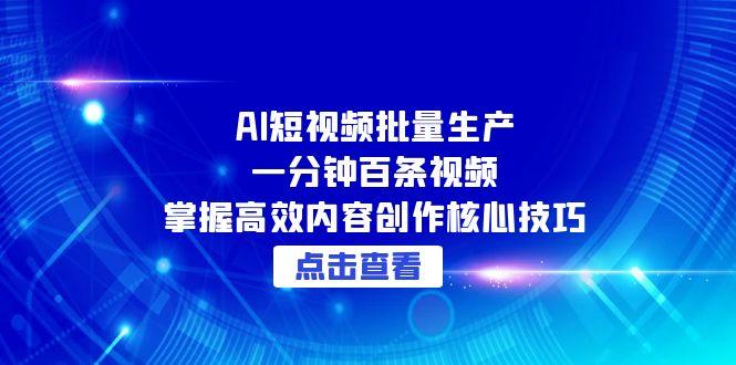 AI短视频批量生产：一分钟百条视频，掌握高效内容创作核心技巧 - 搞薯条网-搞薯条网