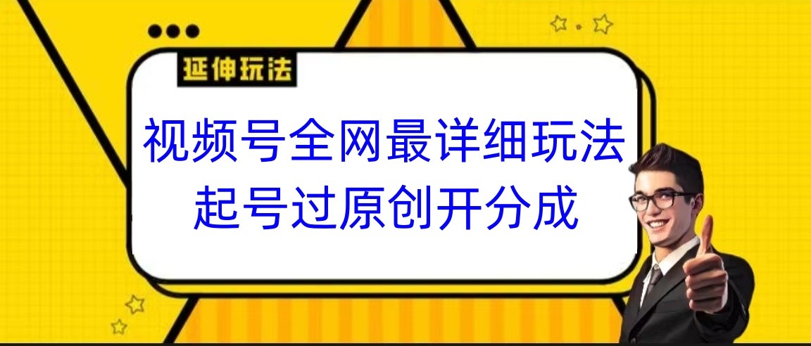 视频号全网最详细玩法，起号过原创开分成，小白跟着视频一步一步去操作 - 搞薯条网-搞薯条网