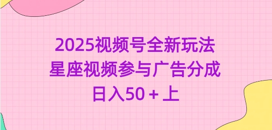 2025视频号全新玩法-星座视频参与广告分成，日入50+上 - 搞薯条网-搞薯条网