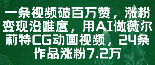 一条视频破百万赞，涨粉变现没难度，用AI做薇尔莉特CG动画视频，24条作品涨粉7.2W - 搞薯条网-搞薯条网