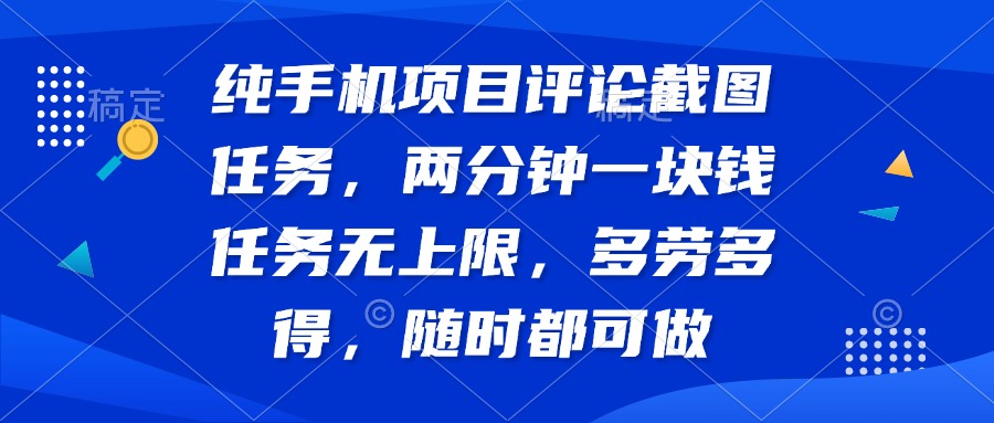 纯手机项目评论截图任务，两分钟一块钱 任务无上限多劳多得，随时随地… - 搞薯条网-搞薯条网
