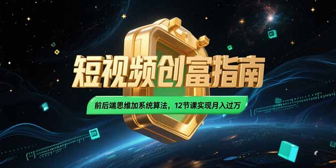 2025短视频创富指南，前后端思维加系统算法，12节课实现月入过万 - 搞薯条网-搞薯条网