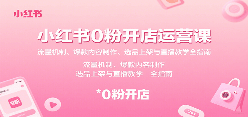 小红书0粉开店运营课：流量机制、爆款内容制作、选品上架与直播教学全指南 - 搞薯条网-搞薯条网