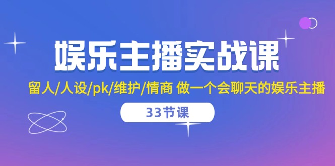 娱乐主播实战课 留人/人设/pk/维护/情商 做一个会聊天的娱乐主播-33节课 - 搞薯条网-搞薯条网